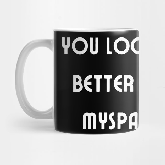 You Looked Better on Myspace by mdr design